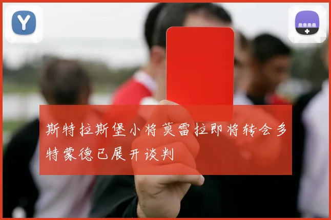 斯特拉斯堡小将莫雷拉即将转会多特蒙德已展开谈判