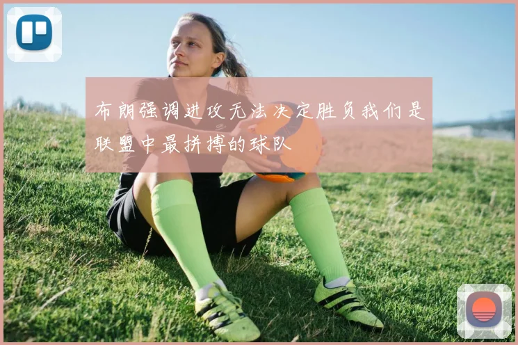 布朗强调进攻无法决定胜负我们是联盟中最拼搏的球队