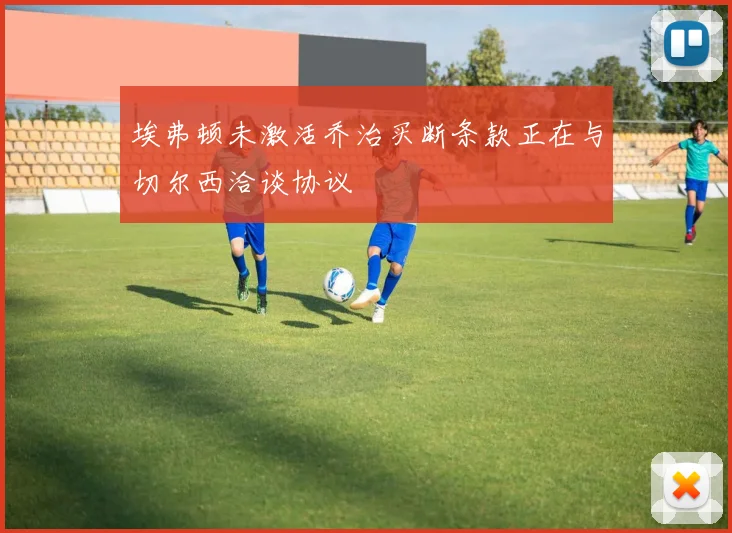 埃弗顿未激活乔治买断条款正在与切尔西洽谈协议