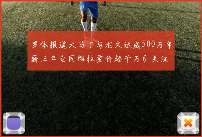 罗体报道大马丁与尤文达成500万年薪三年合同维拉要价超千万引关注